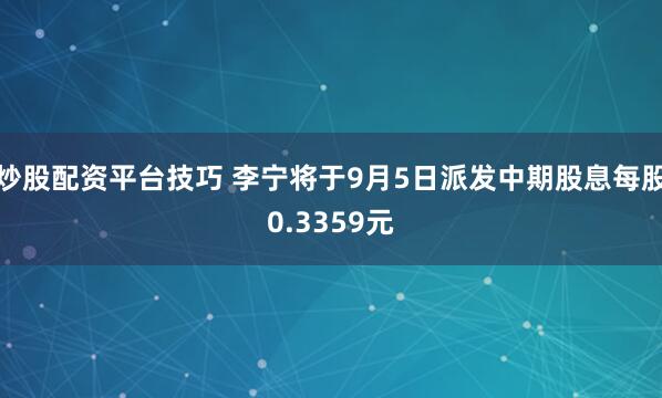 炒股配资平台技巧 李宁将于9月5日派发中期股息每股0.3359元